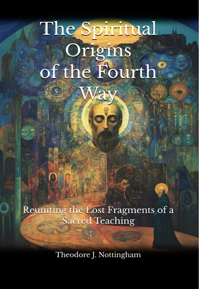 The Spiritual Origins of the Fourth Way by Theodore J. Nottingham